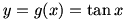 y=g(x)=tan(x)