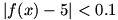 |f(x)-5| is less than 0.1