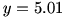 y=5.01