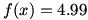 f(x)=4.99