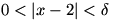 0 is less than |x-2| is less than delta