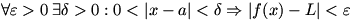 \forall\varepsilon>0\:\exists\delta>0:0 is less than |x-a| is less than \delta\Rightarrow|f(x)-L| is less than \varepsilon