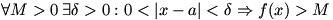 for every positive M there exists a positive delta such that 0 is less than |x-a| is less than delta implies f(x)>M