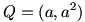 Q=(a,a^2)