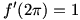 f'(2pi)=1