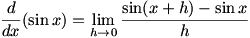 d/dx sin x = lim(h->0)(sin(x+h)-sin x)/h