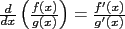 $\frac{d}{dx}\left({\frac{f(x)}{g(x)}}\right) = \frac{f'(x)}{g'(x)}$