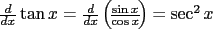 $\frac{d}{dx}\tan x = \frac{d}{dx}\left({\!\frac{\sin x}{\cos x}\!}\right) = \sec^2 x$