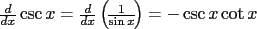 $\frac{d}{dx}\csc x = \frac{d}{dx}\left({\!\frac{1}{\sin x}\!}\right) = -\csc x \cot x$