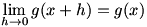 lim(h->0)g(x+h)=g(x)