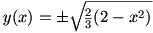 y=(plus or minus)root((2/3)(2-x^2))