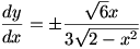 dy/dx = (plus or minus)(x root 6)/(3 root(2-x^2))