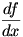 $\frac{df}{dx}$