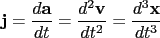 $\mathbf{j}=\frac{d\mathbf{a}}{dt}=\frac{d^2\mathbf{v}}{dt^2}=\frac{d^3\mathbf{x}}{dt^3}$