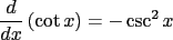 $\displaystyle \frac{d}{dx}\left({\cot x}\right) = -\csc^2 x$