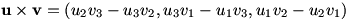 u x v = (u2v3 - u3v2, u3v1 - u1v3, u1v2 - u2v1)