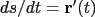 $ds/dt=\mathbf{r}'(t)$