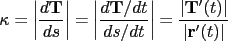 \kappa=\left\vert\frac{d\mathbf{T}}{ds}\right\vert=\left\vert......\vert=\frac{\vert\mathbf{T}'(t)\vert}{\vert\mathbf{r}'(t)\vert}