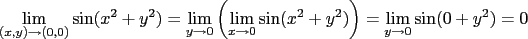 $\lim_{(x,y)\to (0,0)} \sin(x^2+y^2)=\lim_{y\to 0}\left(\lim_{x\to 0}\sin(x^2+y^2)\right)=\lim_{y\to 0}\sin(0+y^2)=0$