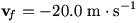 v_f=-20.0 m/s