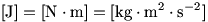 [J]=[N m]=[kg m^2/s^2]