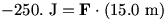 -250. J=F dot (15.0 m)