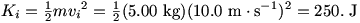 K_i=(1/2)mv_i^2=(1/2)(5.00 kg)(10.0 m/s)^2=250. J