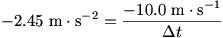 -2.45 m/s^2=(-10.0 m/s)/delta t
