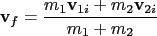 $\displaystyle \mathbf v_f = \frac{m_1\mathbf v_{1i}+m_2\mathbf v_{2i}}{m_1+m_2}$