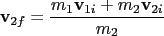 $\displaystyle \mathbf v_{2f} = \frac{m_1\mathbf v_{1i} + m_2\mathbf v_{2i}}{m_2}$