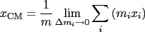 $\displaystyle x_{\textrm{CM}}=\frac1m\lim_{\Delta m_i\to0}\sum_i{\left({m_ix_i}\right)}$