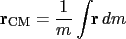 $\displaystyle \mathbf{r}_{\textrm{CM}}=\frac1m\int\!\! \mathbf{r}\,dm$