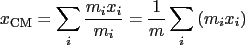 $\displaystyle x_{\textrm{CM}}=\sum_i{\frac{m_ix_i}{m_i}}=\frac1m\sum_i{\left({m_ix_i}\right)}$