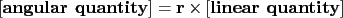 $\displaystyle [\textbf{angular quantity}] = \mathbf{r}\times[\textbf{linear quantity}]$