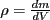 $ \rho=\frac{dm}{dV}$