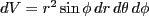 $\displaystyle dV=r^2 \sin\phi\,dr\,d\theta\,d\phi$