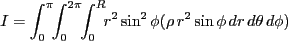 $\displaystyle I=\int_0^\pi\!\!\int_0^{2\pi}\!\!\int_0^R\!\! r^2\sin^2\phi(\rho\,r^2 \sin\phi\,dr\,d\theta\,d\phi)$