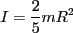 $\displaystyle I = \frac{2}{5}mR^2$