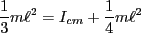 $\displaystyle \frac{1}{3}m\ell^2 = I_{cm}+\frac{1}{4}m\ell^2$