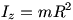 Iz = mR^2