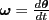 $ \boldsymbol{\omega}=\frac{d\boldsymbol{\theta}}{dt}$